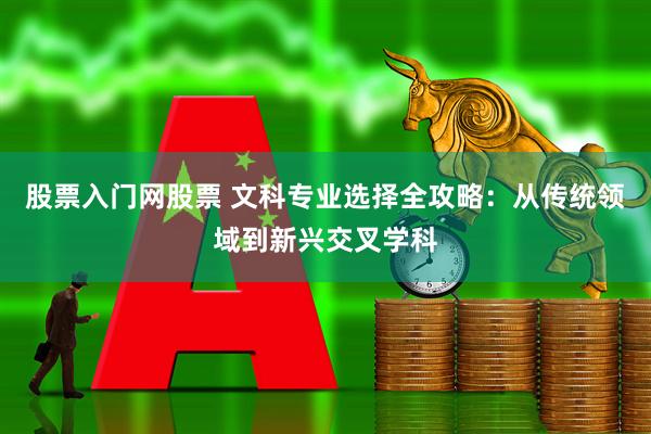 股票入门网股票 文科专业选择全攻略：从传统领域到新兴交叉学科