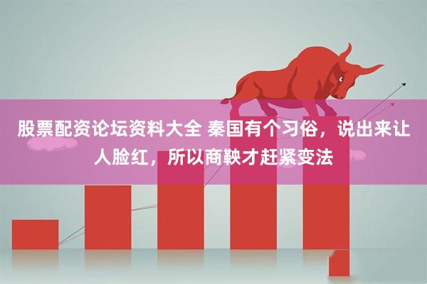 股票配资论坛资料大全 秦国有个习俗，说出来让人脸红，所以商鞅才赶紧变法